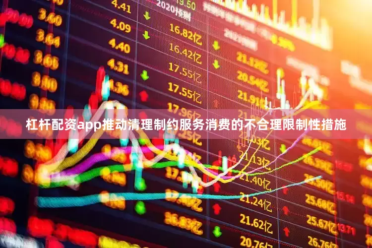 杠杆配资app推动清理制约服务消费的不合理限制性措施