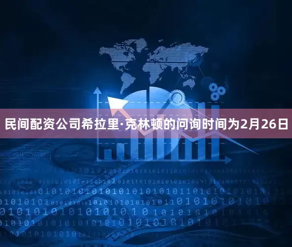 民间配资公司希拉里·克林顿的问询时间为2月26日